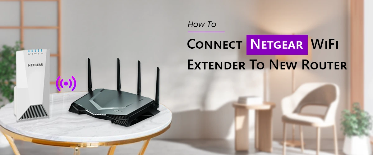 How To Connect Netgear WiFi Extender To New Router?