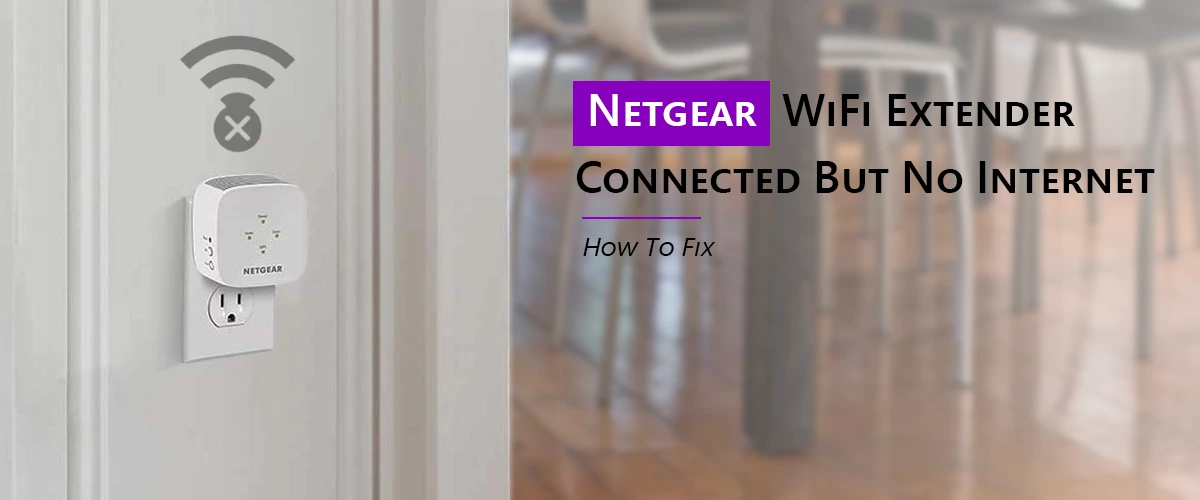 Netgear WiFi Extender Connected But No Internet: How To Fix?