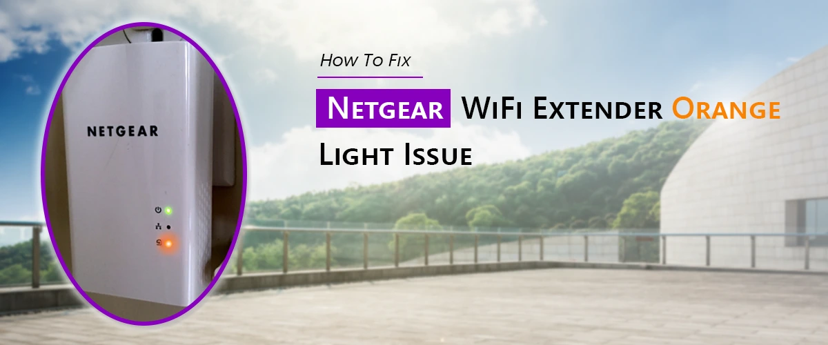 How To Fix the Netgear WiFi Extender Orange Light Issue?