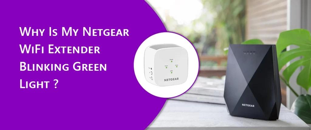 Why Is My Netgear WiFi Extender Blinking Green Light?