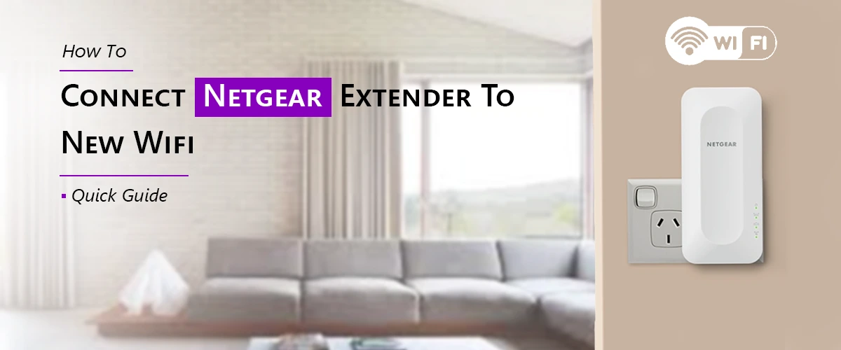How To Connect Netgear Extender To New Wifi?: Quick Guide