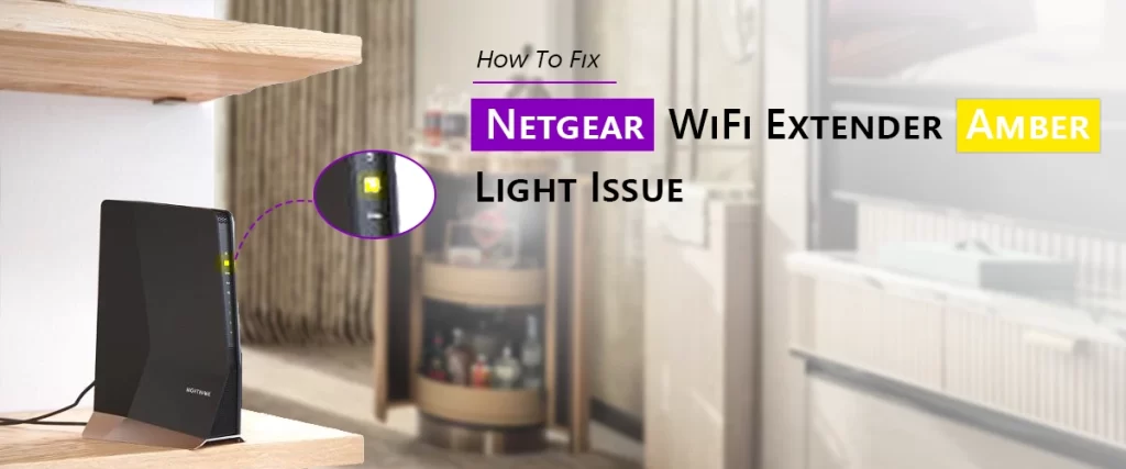 How To Fix Netgear WiFi Extender Amber Light Issue?