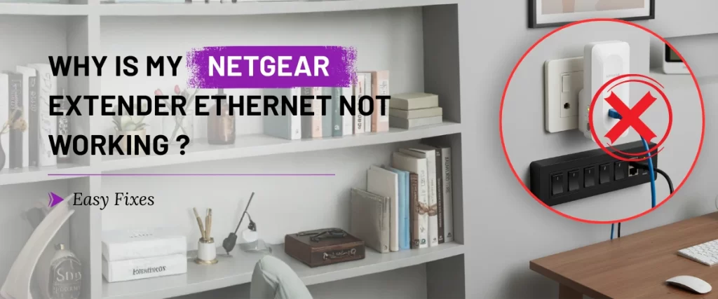 Why Is My Netgear Extender Ethernet Not Working ?